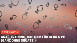 Anal-Training: Das Gym für deinen Po (ganz ohne Squats!)