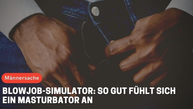 Blowjob-Simulator: So gut fühlt sich ein Masturbator an