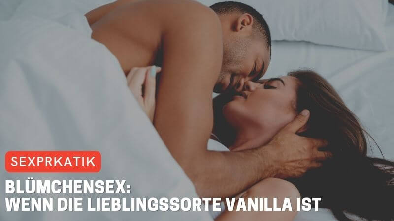 Blümchensex: Wenn die Lieblingssorte Vanilla ist