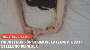 (Nicht) nur für Schmusekatzen: Die CAT-Stellung beim Sex