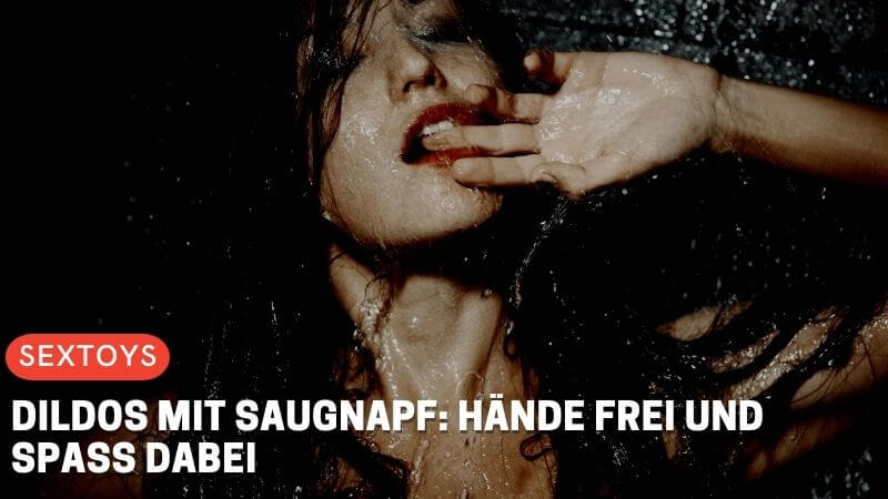 Dildos mit Saugnapf: Hände frei und Spaß dabei