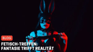 Fetisch-Treffen: Fantasie trifft Realität