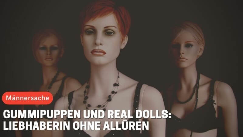 Gummipuppen und Real Dolls: Liebhaberin ohne Allüren