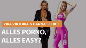 Vika Viktoria & Hanna Secret: Alles Porno, alles easy?