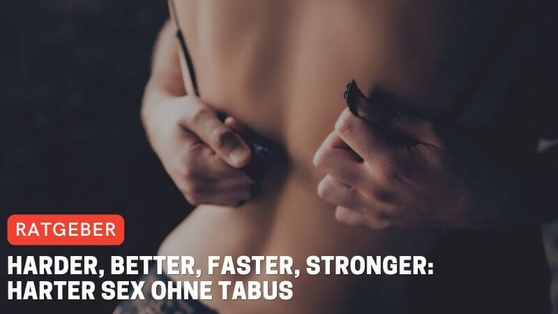 Harder, Better, Faster, Stronger: Harter Sex ohne Tabus