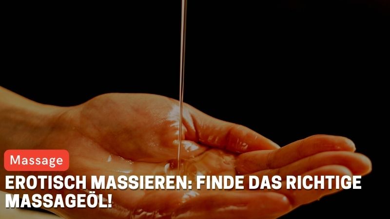 Erotisch massieren: Finde das richtige Massageöl!