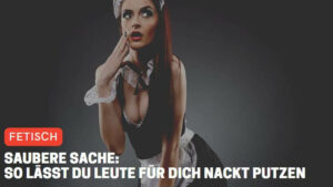 Saubere Sache: So lässt du Leute für dich nackt putzen