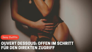 Ouvert Dessous: Offen im Schritt für den direkten Zugriff