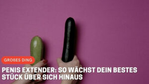Penis Extender: So wächst dein bestes Stück über sich hinaus