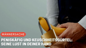 Peniskäfig und Keuschheitsgürtel: Seine Lust in deiner Hand