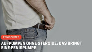 Aufpumpen ohne Steroide: Das bringt eine Penispumpe