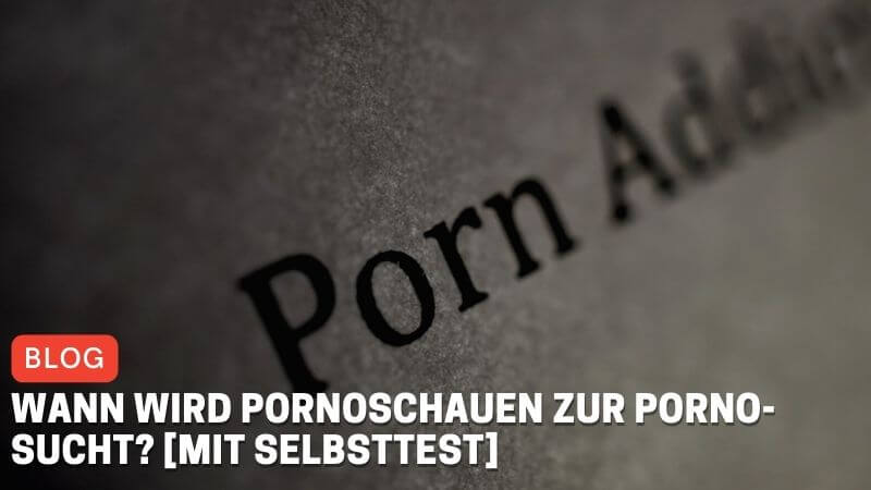 Wann wird Pornoschauen zur Porno-Sucht? [mit Selbsttest]
