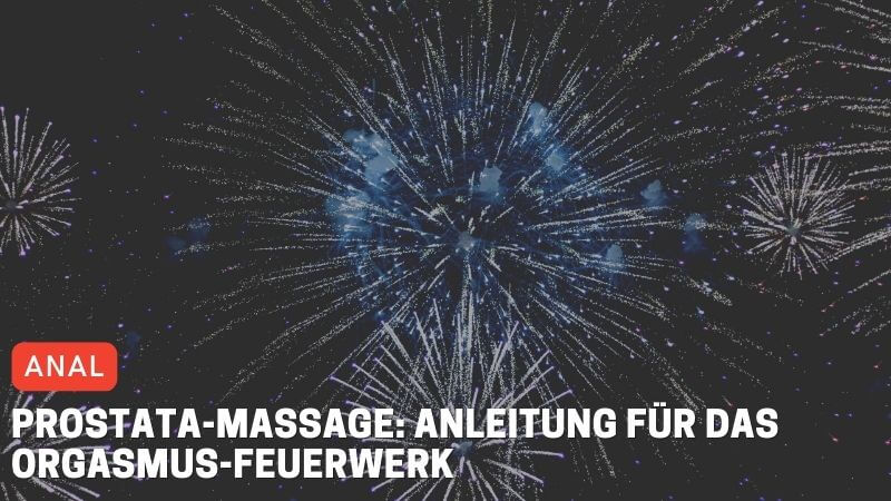 Prostata-Massage: Anleitung für das Orgasmus-Feuerwerk