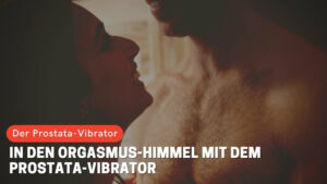 In den Orgasmus-Himmel mit dem Prostata-Vibrator