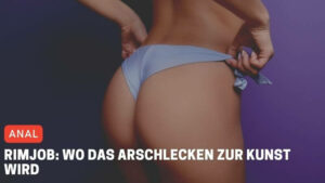 Rimjob: Wo das Arschlecken zur Kunst wird