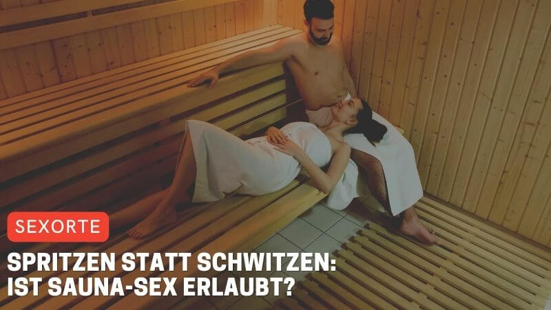 Spritzen statt schwitzen: Ist Sauna-Sex erlaubt?