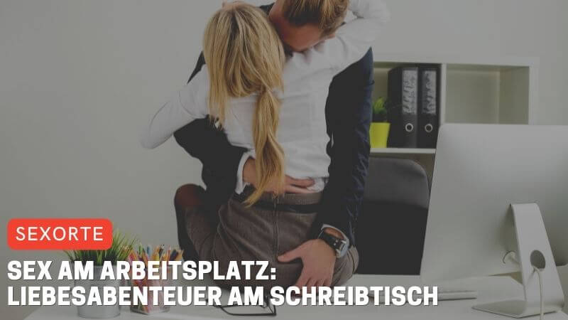 Sex am Arbeitsplatz: Liebesabenteuer am Schreibtisch