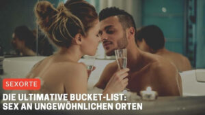 Die ultimative Bucket-List: Sex an ungewöhnlichen Orten