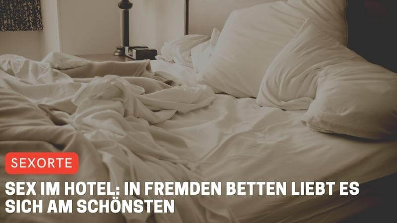 Sex im Hotel: In fremden Betten liebt es sich am schönsten