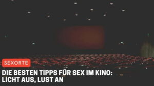 Die besten Tipps für Sex im Kino: Licht aus, Lust an