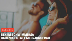 Sex im Schwimmbad: Badenixe statt Meerjungfrau