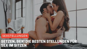 Setzen, Sex! Die besten Stellungen für Sex im Sitzen