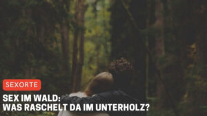 Sex im Wald: Was raschelt da im Unterholz?