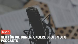 Sex für die Ohren: Unsere besten Sex-Podcasts