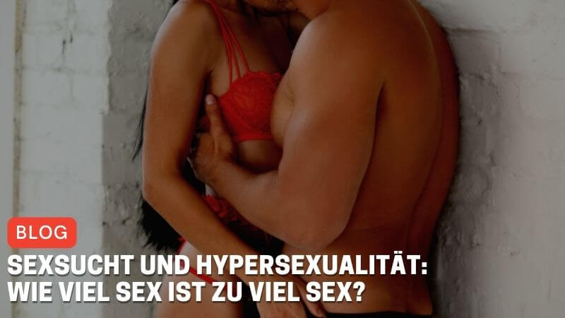 Sexsucht und Hypersexualität: Wie viel Sex ist zu viel Sex?