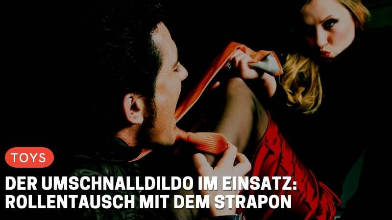 Der Umschnalldildo im Einsatz: Rollentausch mit dem Strapon