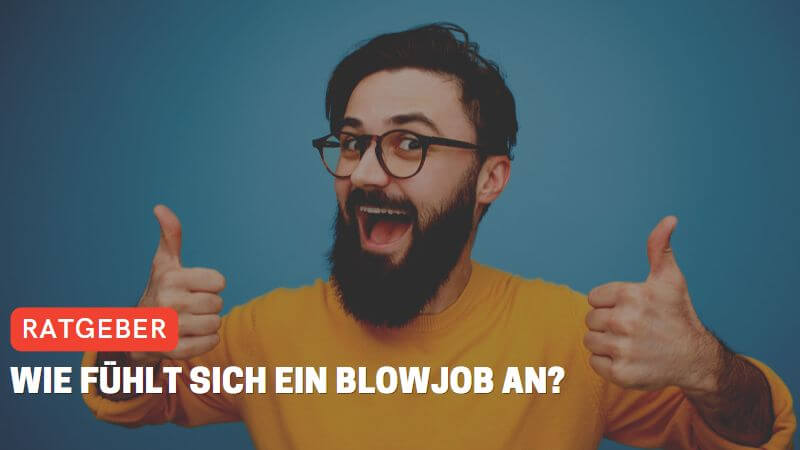 Wie fühlt sich ein Blowjob an?
