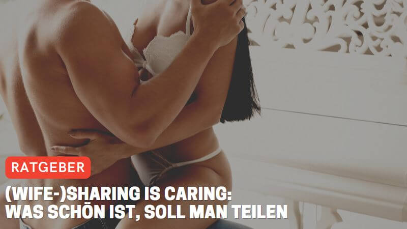 (Wife-)Sharing is caring: Was schön ist, soll man teilen